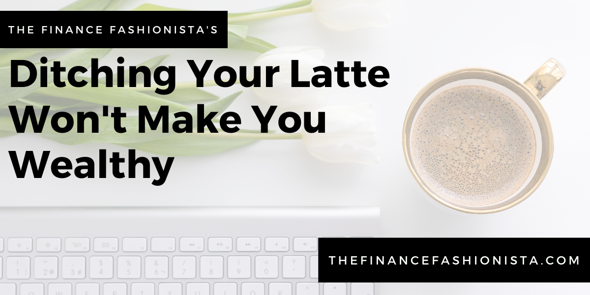 Ditching Your Latte Won't Make You Wealthy